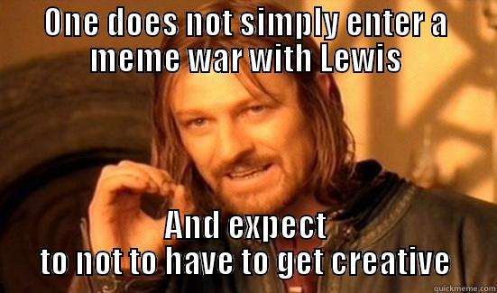 ONE DOES NOT SIMPLY ENTER A MEME WAR WITH LEWIS AND EXPECT TO NOT TO HAVE TO GET CREATIVE Boromir