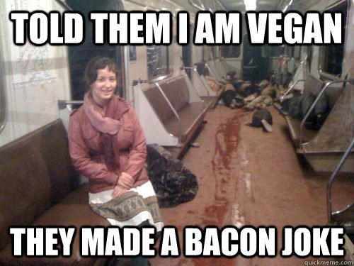 Told them I am vegan They made a bacon joke - Told them I am vegan They made a bacon joke  corpse train
