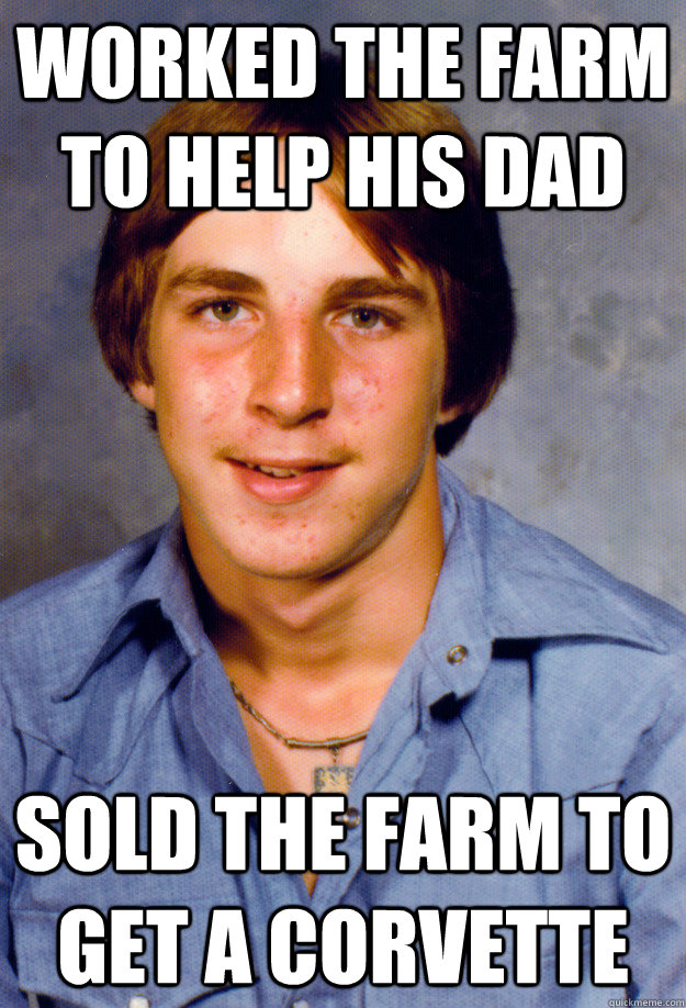worked the farm to help his dad sold the farm to get a corvette - worked the farm to help his dad sold the farm to get a corvette  Old Economy Steven