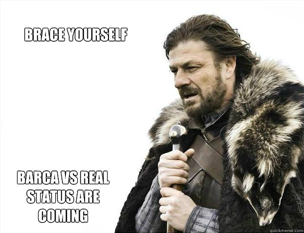 BRACE YOURSELF BARCA VS REAL STATUS ARE COMING  Brace yourself - muslim claims