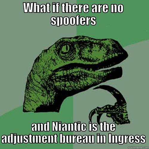 WHAT IF THERE ARE NO SPOOFERS AND NIANTIC IS THE ADJUSTMENT BUREAU IN INGRESS Philosoraptor