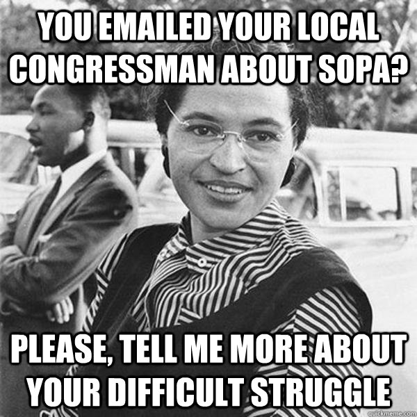 You emailed your local congressman about SOPA? Please, tell me more about your difficult struggle - You emailed your local congressman about SOPA? Please, tell me more about your difficult struggle  Misc