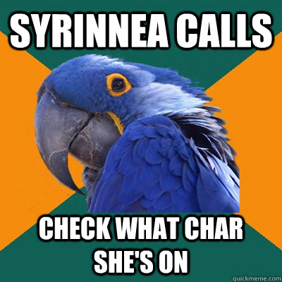 syrinnea calls check what char she's on  Paranoid Parrot
