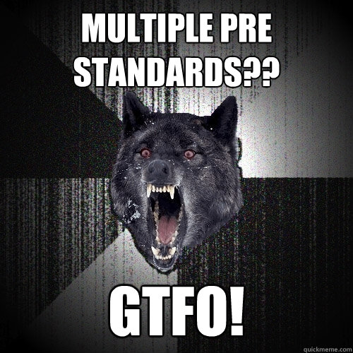 Multiple Pre standards?? GTFO!    Insanity Wolf