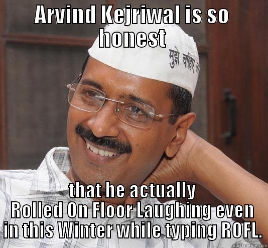 Yo Kejriwal So Honest - ARVIND KEJRIWAL IS SO HONEST THAT HE ACTUALLY ROLLED ON FLOOR LAUGHING EVEN IN THIS WINTER WHILE TYPING ROFL. Misc