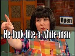  HE-LOOK-LIKE-A-WHITE-MAN Misc