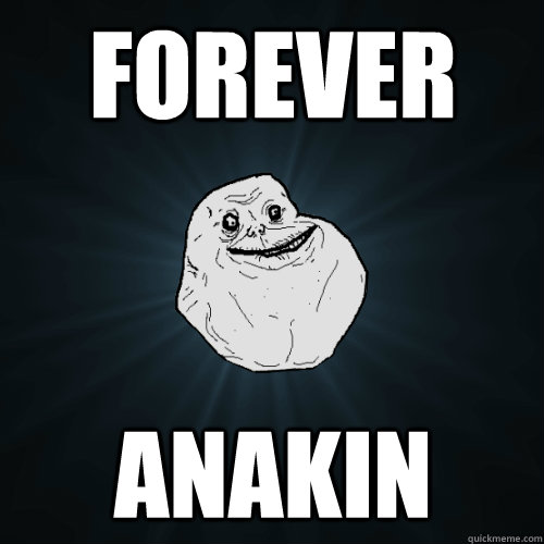 forever anakin  Forever Alone