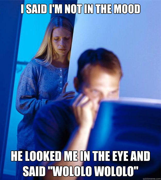 I said i'm not in the mood he looked me in the eye and said 