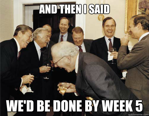 And then I said We'd be done by week 5  Reagan White House Laughing