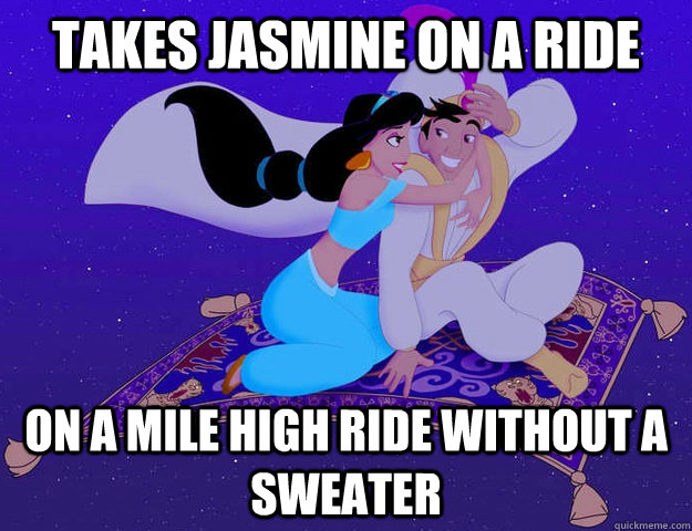 takes jasmine on a ride on a mile high ride without a sweater - takes jasmine on a ride on a mile high ride without a sweater  Scumbag Aladdin