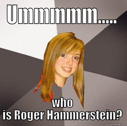 My music sucks. - UMMMMM..... WHO IS ROGER HAMMERSTEIN? Musically Oblivious 8th Grader