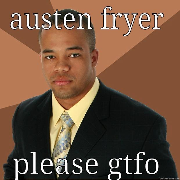 AUSTEN FRYER PLEASE GTFO Successful Black Man
