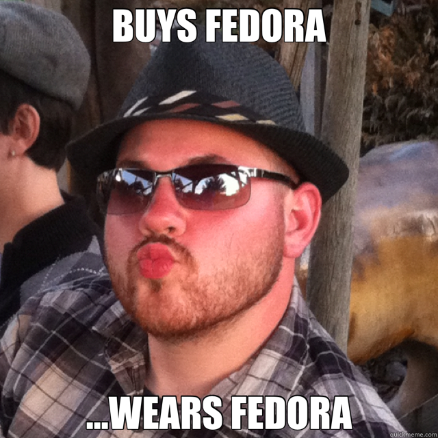 BUYS FEDORA ...WEARS FEDORA - BUYS FEDORA ...WEARS FEDORA  D-Bag Dru