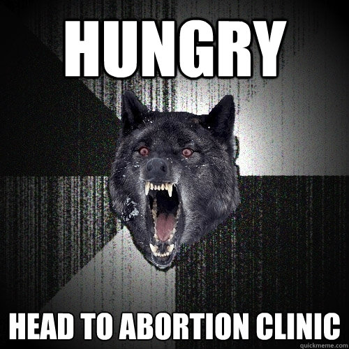 hungry head to abortion clinic  Insanity Wolf