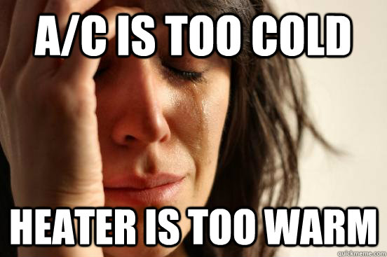 A/C is too cold Heater is too warm  First World Problems