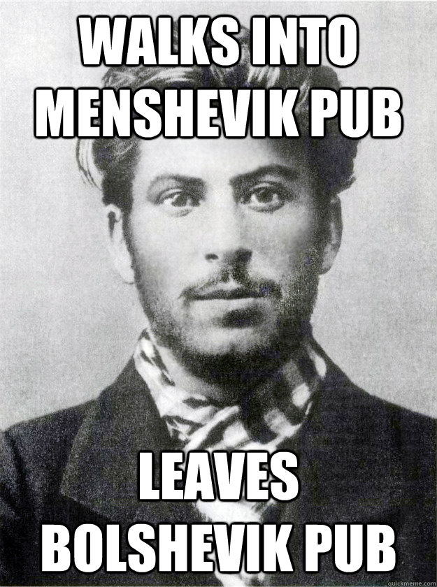 Walks into Menshevik pub leaves Bolshevik pub - Walks into Menshevik pub leaves Bolshevik pub  Ridiculously Photogenic Young Stalin