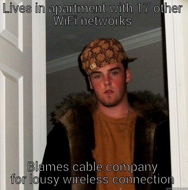 LIVES IN APARTMENT WITH 17 OTHER WIFI NETWORKS BLAMES CABLE COMPANY FOR LOUSY WIRELESS CONNECTION Scumbag Steve