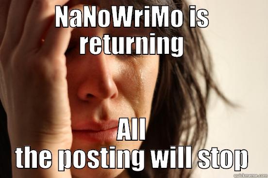 NANOWRIMO IS RETURNING ALL THE POSTING WILL STOP First World Problems