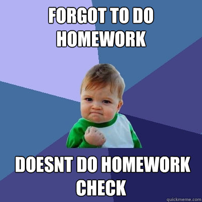 forgot to do homework  doesnt do homework check  Success Kid