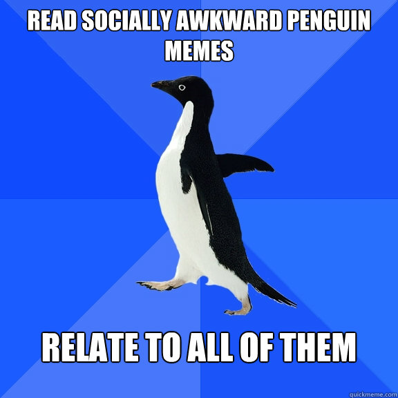 read socially awkward penguin memes relate to all of them  Socially Awkward Penguin