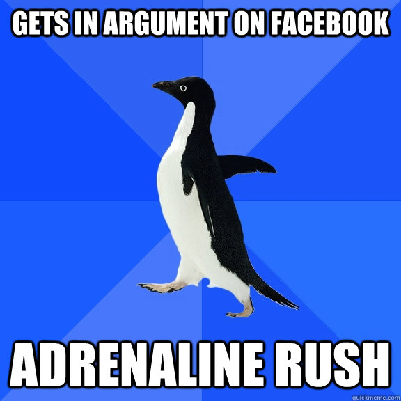 Gets in argument on Facebook Adrenaline rush   Socially Awkward Penguin