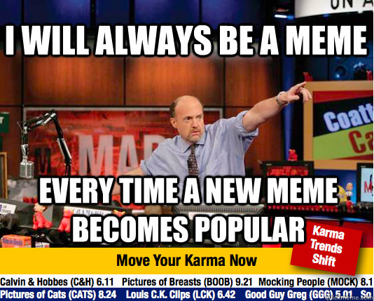 I will always be a meme every time a new meme becomes popular - I will always be a meme every time a new meme becomes popular  Mad Karma with Jim Cramer