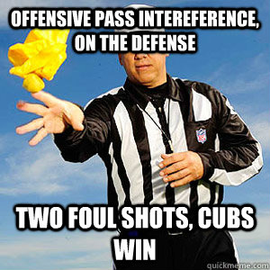 Offensive Pass Intereference, On The Defense Two Foul Shots, Cubs Win  Grouchy Football Referee