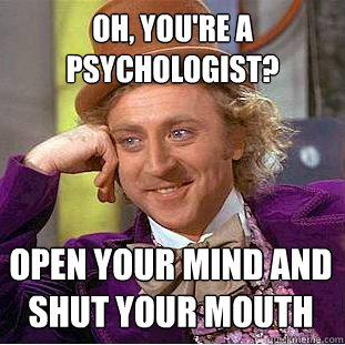 Oh, you're a psychologist? open your mind and shut your mouth  Creepy Wonka