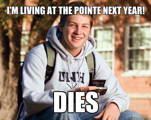 I'm living at the pointe next year! DIES  College Freshman