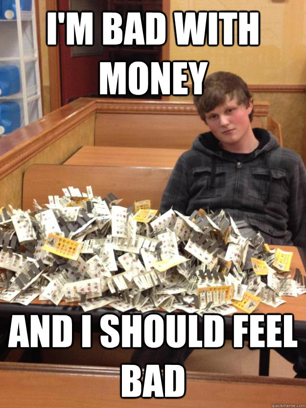 I'm bad with money And I should feel bad - I'm bad with money And I should feel bad  Misc