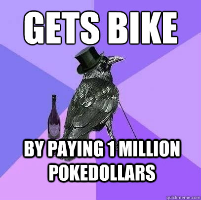 Gets bike by paying 1 million pokedollars  Rich Raven