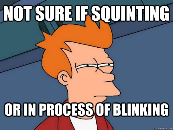Not sure if squinting or in process of blinking  Futurama Fry