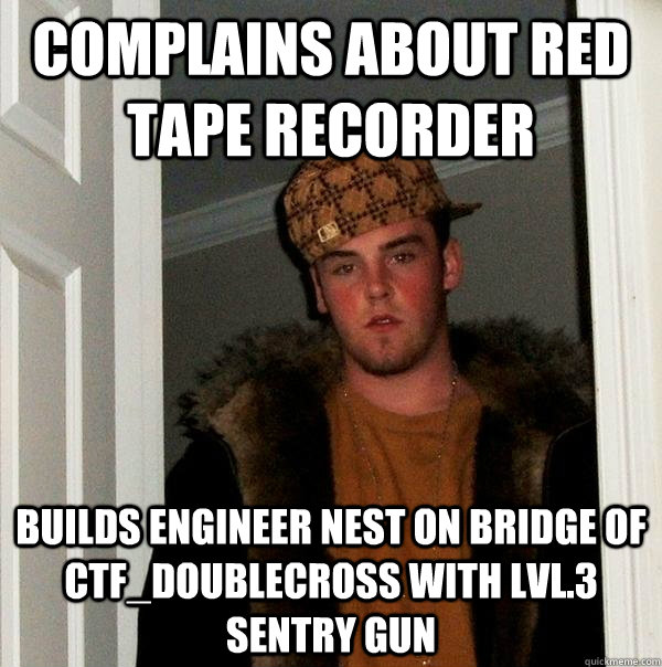 complains about red tape recorder  builds engineer nest on bridge of ctf_doublecross with lvl.3 sentry gun - complains about red tape recorder  builds engineer nest on bridge of ctf_doublecross with lvl.3 sentry gun  Scumbag Steve