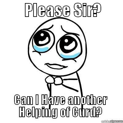         PLEASE SIR?        CAN I HAVE ANOTHER HELPING OF CURD? Misc