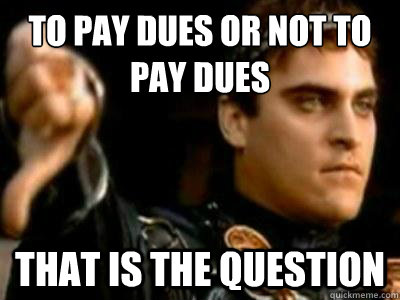 TO PAY DUES OR NOT TO PAY DUES THAT IS THE QUESTION  Downvoting Roman