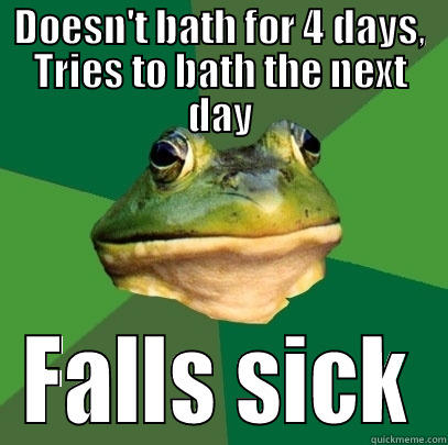 DOESN'T BATH FOR 4 DAYS, TRIES TO BATH THE NEXT DAY FALLS SICK Foul Bachelor Frog