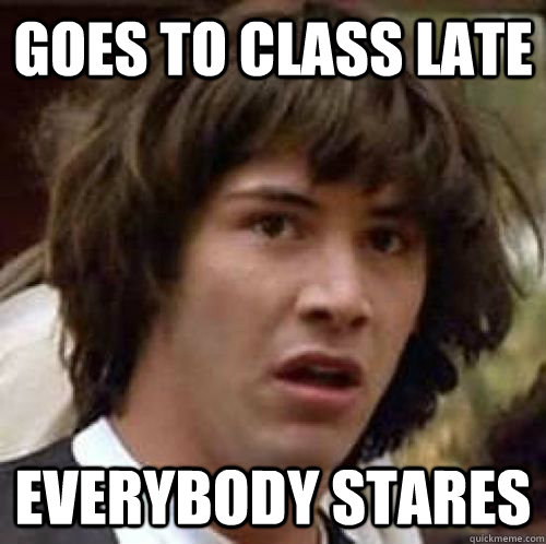 Goes to class late everybody stares - Goes to class late everybody stares  conspiracy keanu