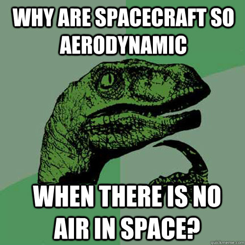 Why are spacecraft so aerodynamic When there is no air in space?  - Why are spacecraft so aerodynamic When there is no air in space?   Misc