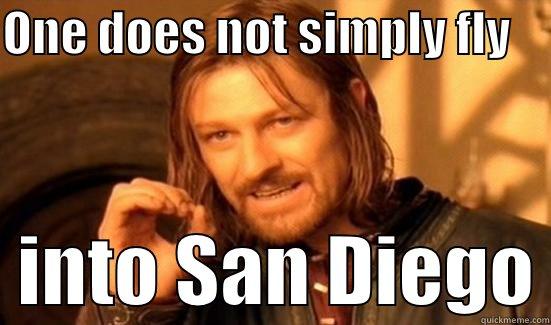 San Diego - ONE DOES NOT SIMPLY FLY       INTO SAN DIEGO Boromir
