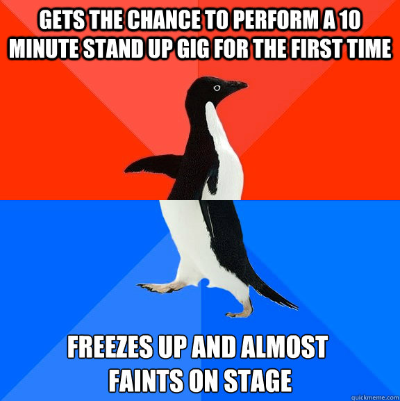 gets the chance to perform a 10 minute stand up gig for the first time freezes up and almost
 faints on stage  Socially Awesome Awkward Penguin