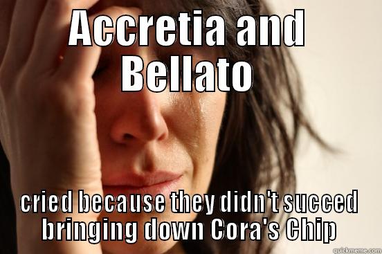 they cried - ACCRETIA AND BELLATO CRIED BECAUSE THEY DIDN'T SUCCED BRINGING DOWN CORA'S CHIP First World Problems