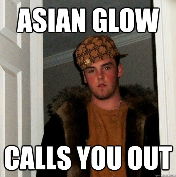 ASIAN GLOW calls you out  Scumbag Steve