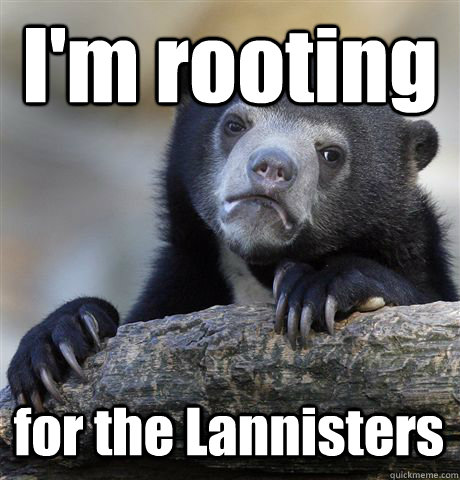 I'm rooting for the Lannisters  Confession Bear