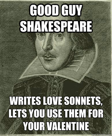 Good Guy Shakespeare Writes love sonnets, lets you use them for your Valentine - Good Guy Shakespeare Writes love sonnets, lets you use them for your Valentine  Theatre major shakespeare