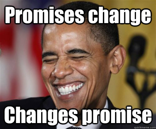 Promises change Changes promise - Promises change Changes promise  Scumbag Obama