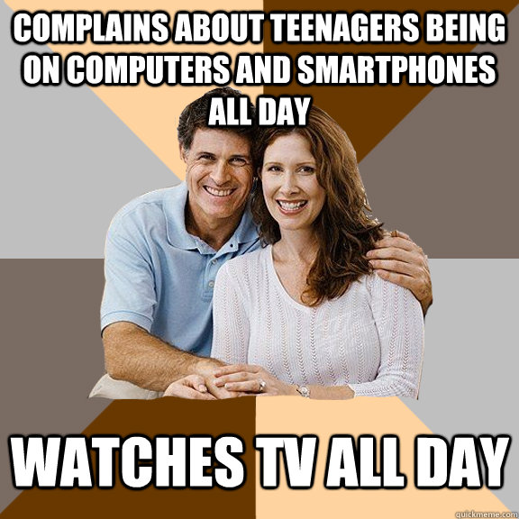 complains about teenagers being on computers and smartphones all day watches tv all day  Scumbag Parents