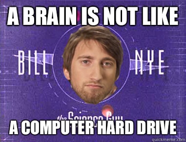 A BRAIN IS NOT LIKE  A COMPUTER HARD DRIVE  Gavin the Science Guy