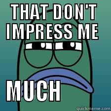 THAT DON'T IMPRESS ME  MUCH           Misc