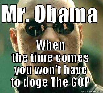 MR. OBAMA  WHEN THE TIME COMES YOU WON'T HAVE TO DOGE THE GOP Matrix Morpheus