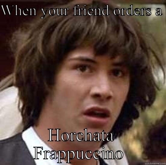 WHEN YOUR FRIEND ORDERS A  HORCHATA FRAPPUCCINO  conspiracy keanu